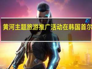 黄河主题旅游推广活动在韩国首尔举行