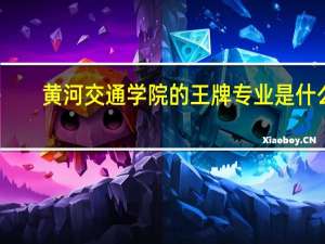 黄河交通学院的王牌专业是什么