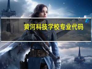 黄河科技学校专业代码