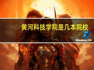 黄河科技学院是几本院校（黄河科技学院是几本）