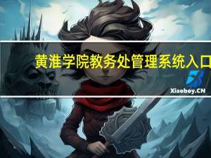 黄淮学院教务处管理系统入口（黄淮学院教务系统登录入口）