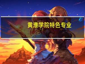 黄淮学院特色专业