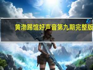 黄渤踢馆好声音第九期完整版（黄渤踢馆好声音完整版）