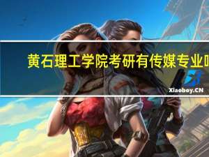 黄石理工学院考研有传媒专业吗