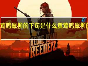 黄莺鸣翠柳的下句是什么 黄莺鸣翠柳的下一句