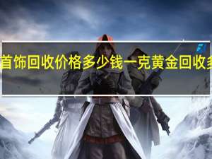 黄金首饰回收价格多少钱一克 黄金回收多少钱一克_