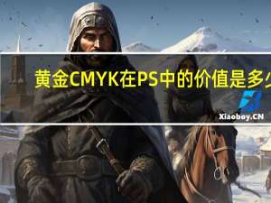 黄金CMYK在PS中的价值是多少？