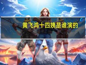 黄飞鸿十四姨是谁演的（黄飞鸿十四姨）