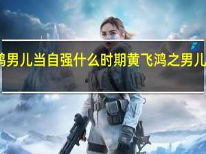 黄飞鸿男儿当自强什么时期 黄飞鸿之男儿当自强粤语