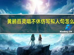 黄鹂百灵唱不休仿写拟人句怎么写