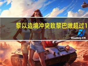 黎以边境冲突致黎巴嫩超过1.9万人流离失所