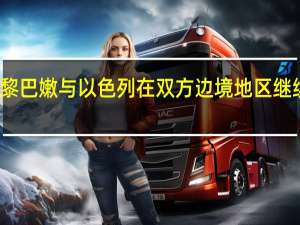 黎巴嫩与以色列在双方边境地区继续交火