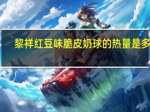 黎祥 红豆味脆皮奶球的热量是多少