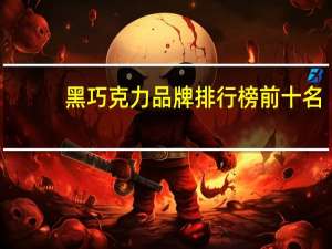 黑巧克力品牌排行榜前十名