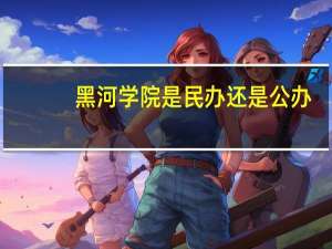 黑河学院是民办还是公办