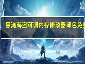 黑湾海盗可调内存修改器 绿色免费版（黑湾海盗可调内存修改器 绿色免费版功能简介）