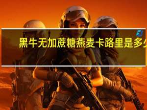 黑牛 无加蔗糖燕麦卡路里是多少