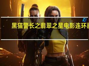 黑猫警长之翡翠之星电影连环画（黑猫警长之翡翠之星简介）