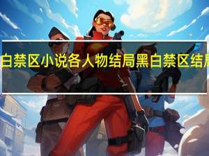 黑白禁区小说各人物结局 黑白禁区结局是什么