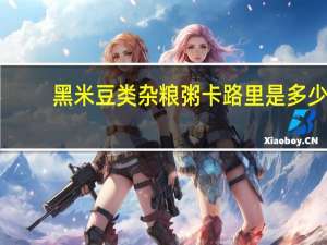 黑米豆类杂粮粥卡路里是多少