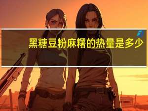 黑糖豆粉麻糬的热量是多少