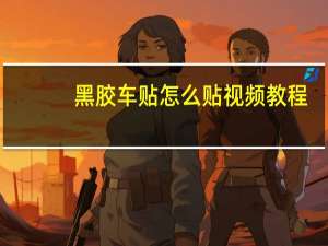 黑胶车贴怎么贴视频教程（黑胶车贴）