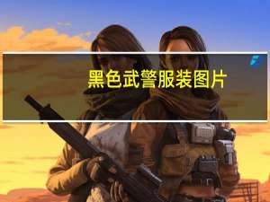 黑色武警服装图片（黑色武装手机论坛简介）