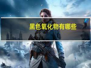 黑色氧化物有哪些