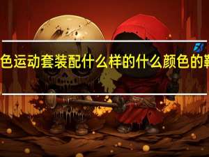 黑色运动套装配什么样的什么颜色的鞋子好看