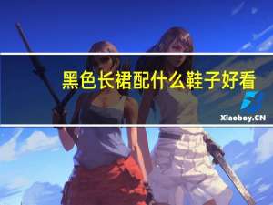 黑色长裙配什么鞋子好看