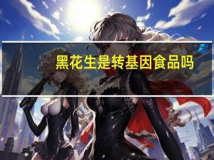 黑花生是转基因食品吗
