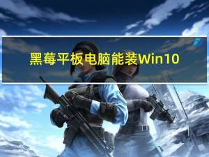 黑莓平板电脑能装Win10（黑莓平板电脑）