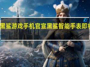 黑鲨游戏手机官宣黑鲨智能手表即将来袭