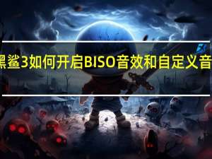 黑鲨3如何开启BISO音效和自定义音箱音效？
