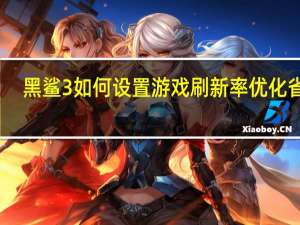 黑鲨3如何设置游戏刷新率 优化省电？