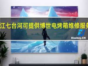 黑龙江七台河可提供博世电烤箱维修服务地址在哪