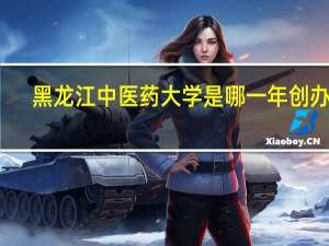黑龙江中医药大学是哪一年创办的