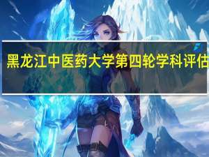黑龙江中医药大学第四轮学科评估结果