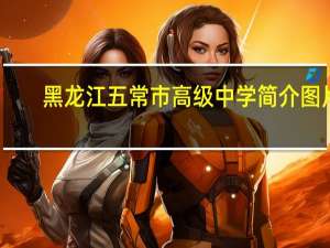 黑龙江五常市高级中学简介图片（黑龙江五常市高级中学简介）