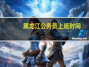 黑龙江公务员上班时间