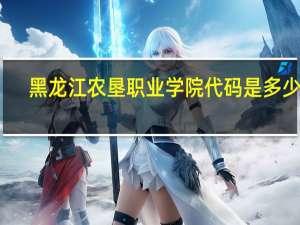黑龙江农垦职业学院代码是多少呢