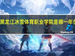 黑龙江冰雪体育职业学院是哪一年创办的