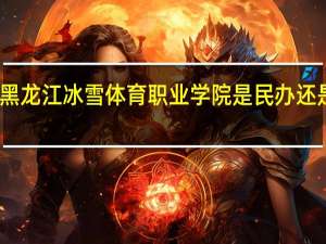 黑龙江冰雪体育职业学院是民办还是公办