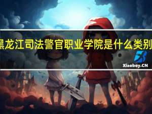 黑龙江司法警官职业学院是什么类别的学校