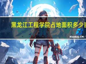 黑龙江工程学院占地面积多少亩