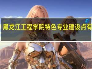 黑龙江工程学院特色专业建设点有哪些