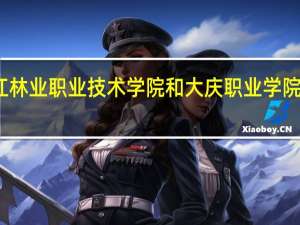 黑龙江林业职业技术学院和大庆职业学院的专业对比