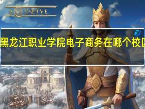 黑龙江职业学院电子商务在哪个校区就读