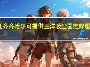 黑龙江齐齐哈尔可提供三洋吸尘器维修服务地址在哪