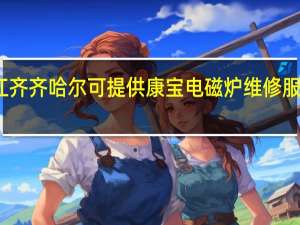 黑龙江齐齐哈尔可提供康宝电磁炉维修服务地址在哪